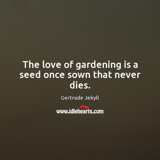 The love of gardening is a seed once sown that never dies. Gardening Quotes Image