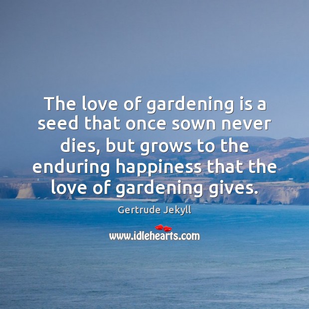 The love of gardening is a seed that once sown never dies, Gardening Quotes Image