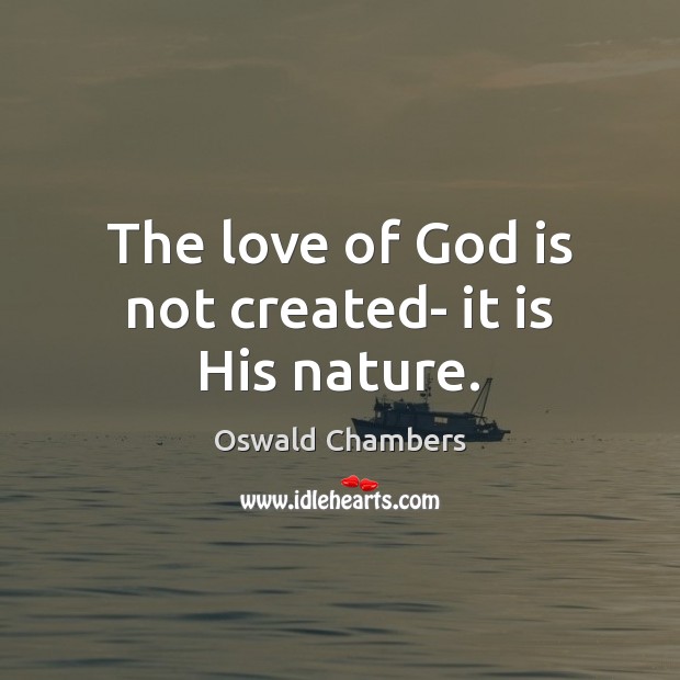 The love of God is not created- it is His nature. Oswald Chambers Picture Quote