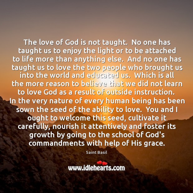 The love of God is not taught.  No one has taught us 