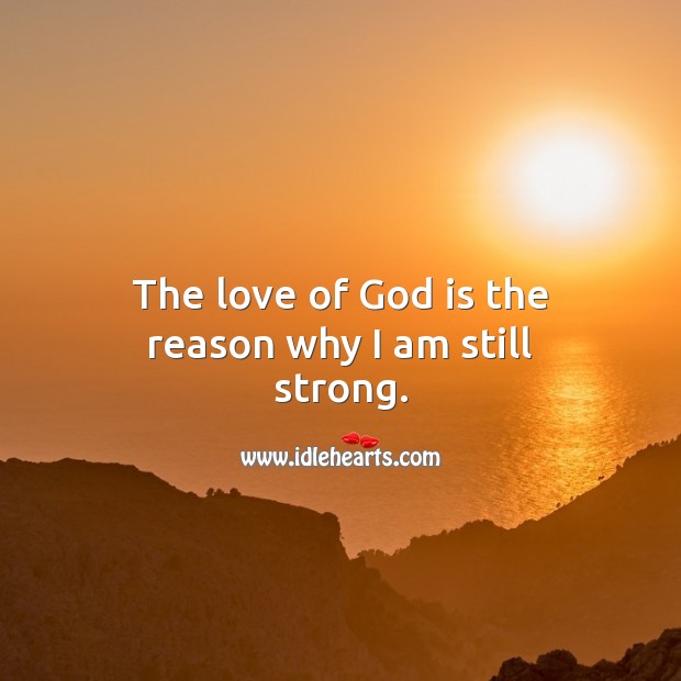 The love of God is the reason why I am still strong. God Quotes Image