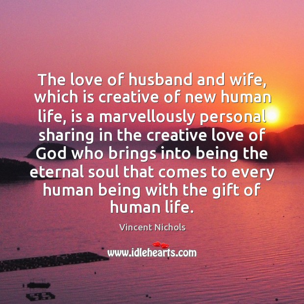 The love of husband and wife, which is creative of new human Vincent Nichols Picture Quote
