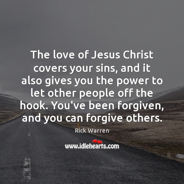 The love of Jesus Christ covers your sins, and it also gives Rick Warren Picture Quote