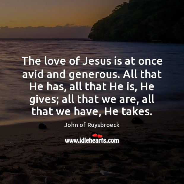 The love of Jesus is at once avid and generous. All that John of Ruysbroeck Picture Quote