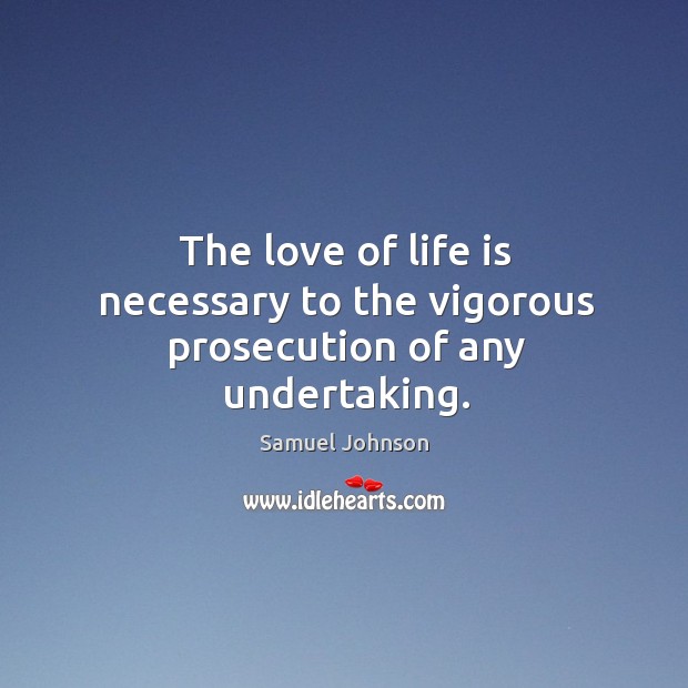The love of life is necessary to the vigorous prosecution of any undertaking. Image