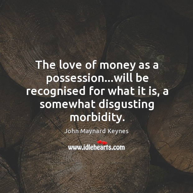 The love of money as a possession…will be recognised for what John Maynard Keynes Picture Quote