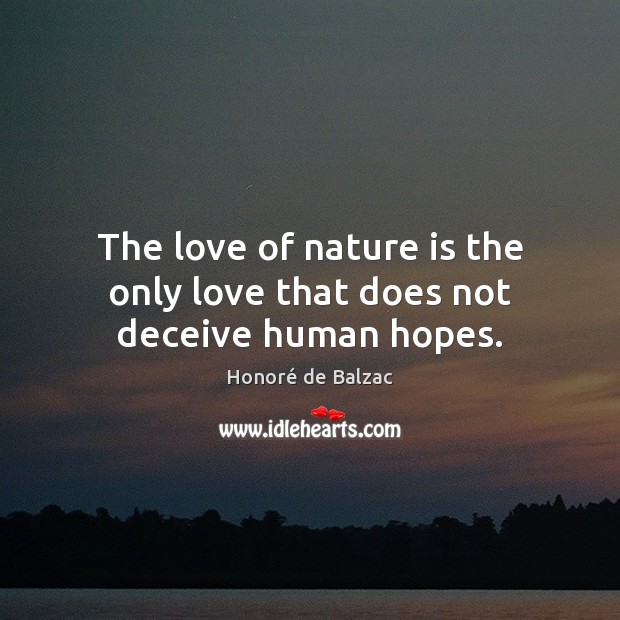 The love of nature is the only love that does not deceive human hopes. Image