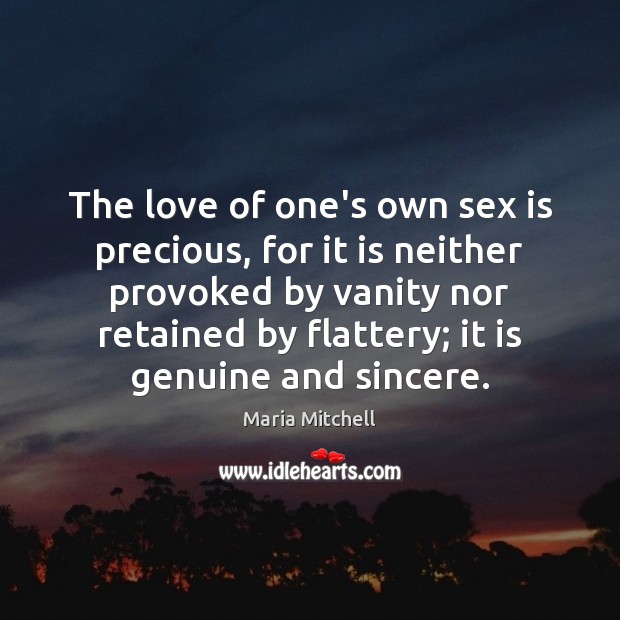 The love of one’s own sex is precious, for it is neither Maria Mitchell Picture Quote