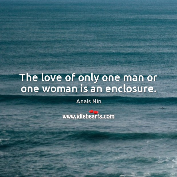 The love of only one man or one woman is an enclosure. Anais Nin Picture Quote