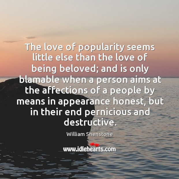 The love of popularity seems little else than the love of being William Shenstone Picture Quote