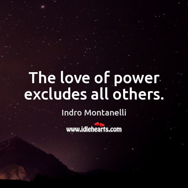 The love of power excludes all others. Image