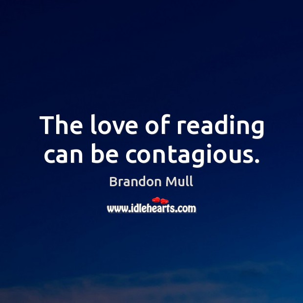 The love of reading can be contagious. Brandon Mull Picture Quote