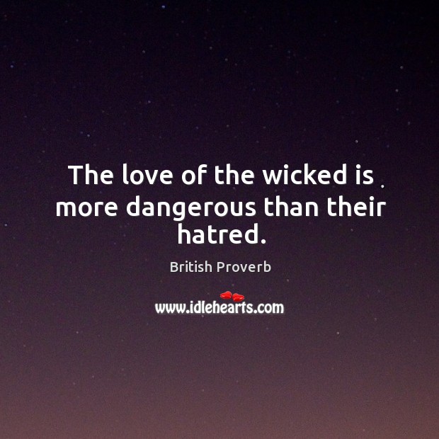 The love of the wicked is more dangerous than their hatred. British Proverbs Image