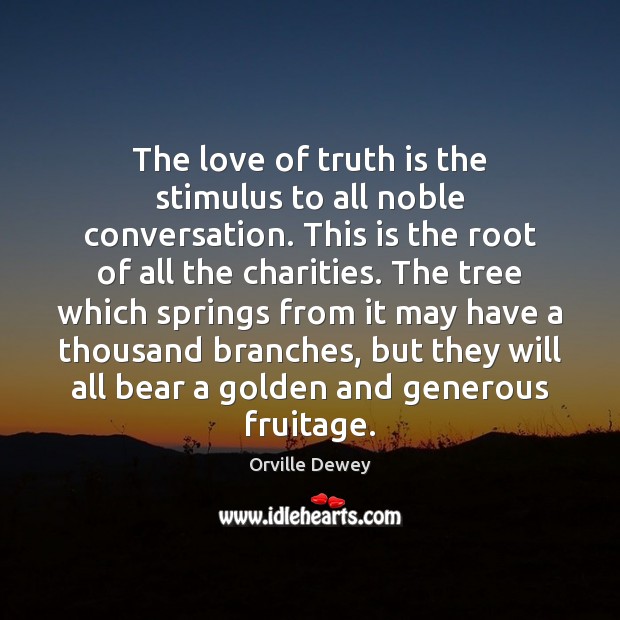 The love of truth is the stimulus to all noble conversation. This Orville Dewey Picture Quote