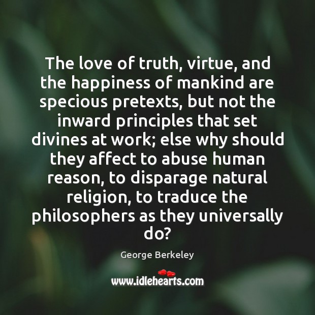 The love of truth, virtue, and the happiness of mankind are specious George Berkeley Picture Quote