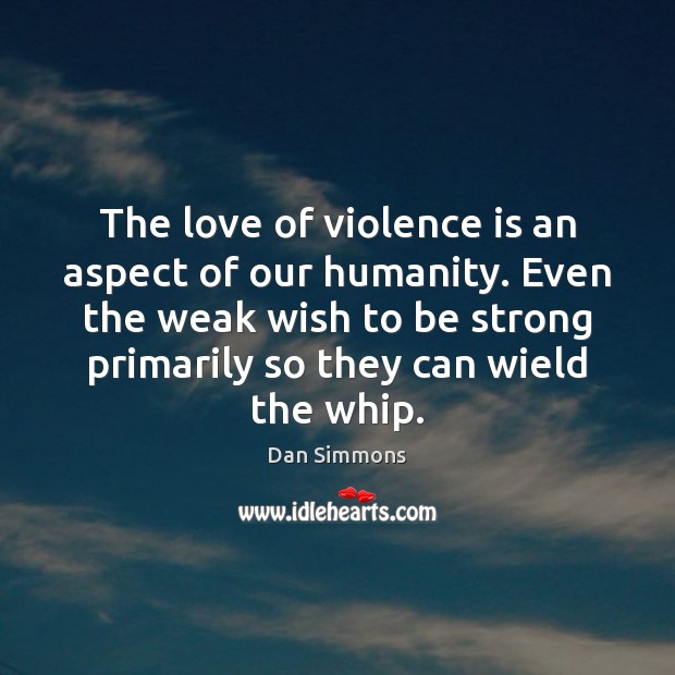 The love of violence is an aspect of our humanity. Even the Strong Quotes Image