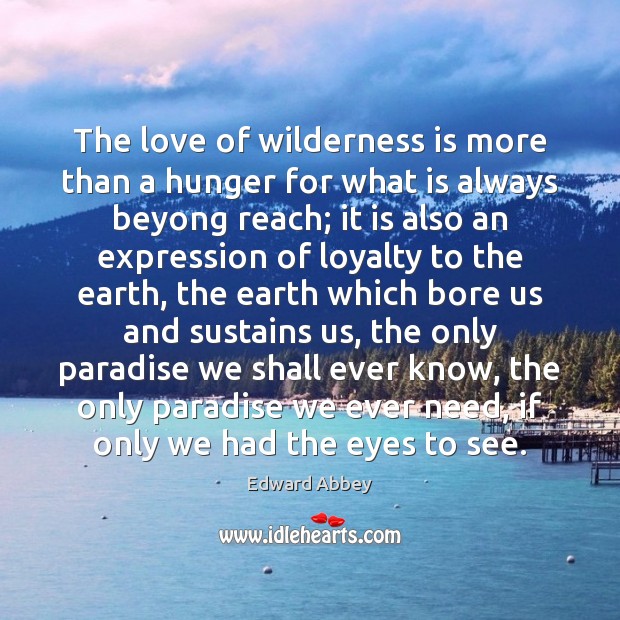 The love of wilderness is more than a hunger for what is Edward Abbey Picture Quote