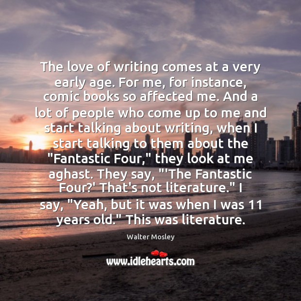 The love of writing comes at a very early age. For me, 