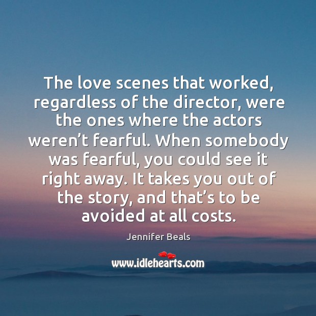 The love scenes that worked, regardless of the director, were the ones where the Jennifer Beals Picture Quote