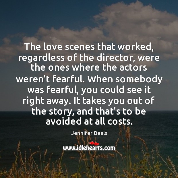 The love scenes that worked, regardless of the director, were the ones Jennifer Beals Picture Quote