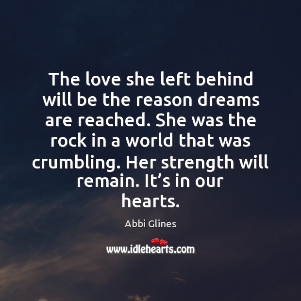 The love she left behind will be the reason dreams are reached. Abbi Glines Picture Quote