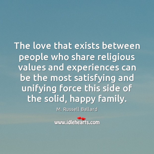The love that exists between people who share religious values and experiences M. Russell Ballard Picture Quote