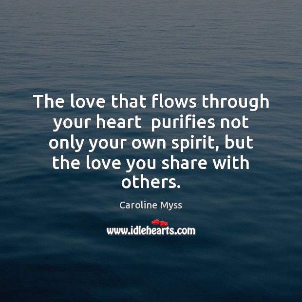 The love that flows through your heart  purifies not only your own Image
