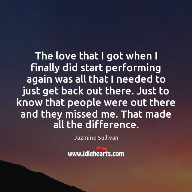 The love that I got when I finally did start performing again Jazmine Sullivan Picture Quote