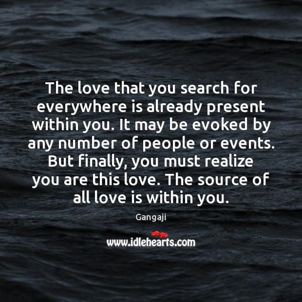 The love that you search for everywhere is already present within you. Gangaji Picture Quote