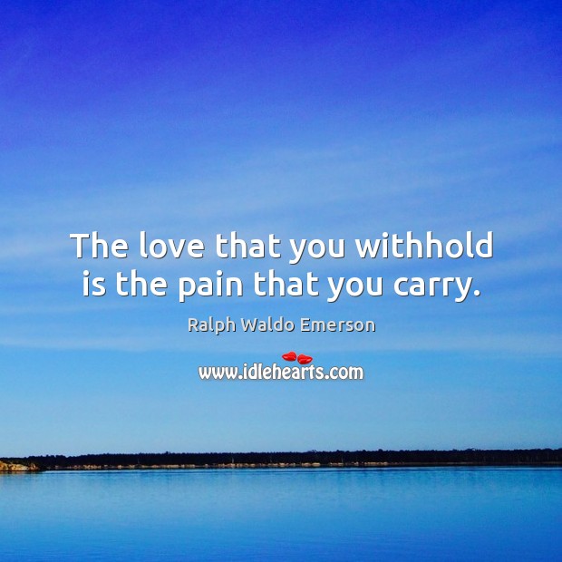 The love that you withhold is the pain that you carry. Image