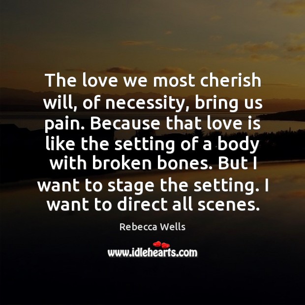 The love we most cherish will, of necessity, bring us pain. Because Rebecca Wells Picture Quote
