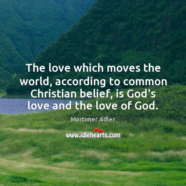 The love which moves the world, according to common Christian belief, is Image