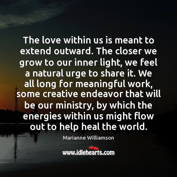 The love within us is meant to extend outward. The closer we Marianne Williamson Picture Quote