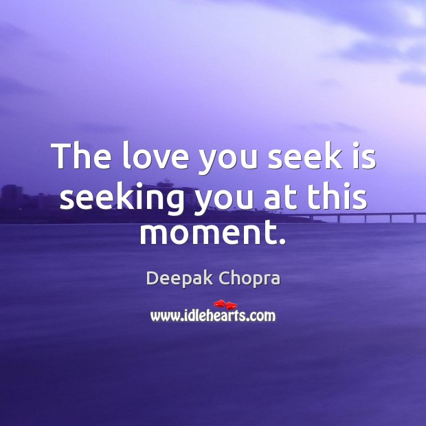 The love you seek is seeking you at this moment. Deepak Chopra Picture Quote