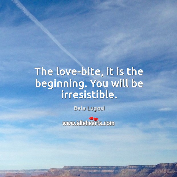 The love-bite, it is the beginning. You will be irresistible. Image