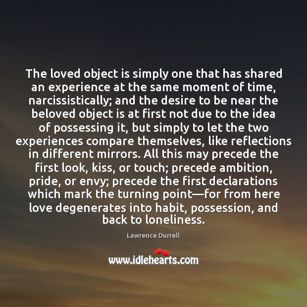 The loved object is simply one that has shared an experience at Lawrence Durrell Picture Quote