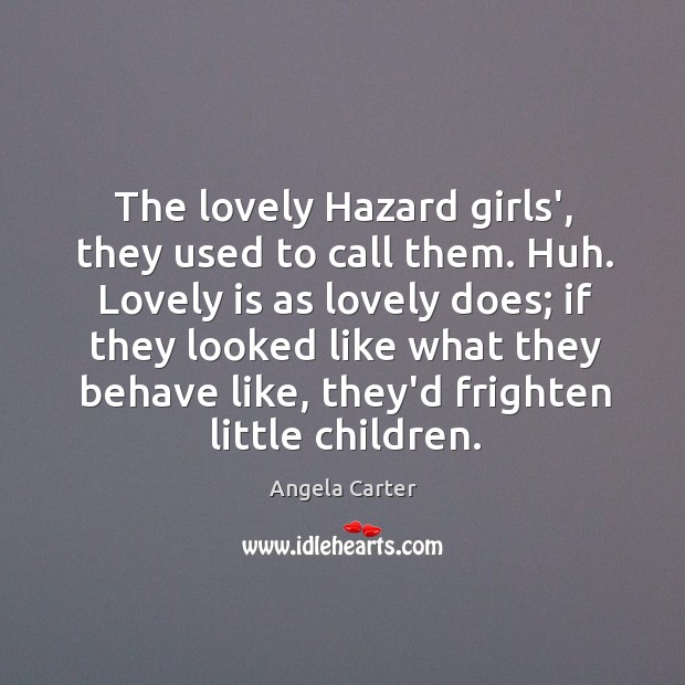 The lovely Hazard girls’, they used to call them. Huh. Lovely is Angela Carter Picture Quote
