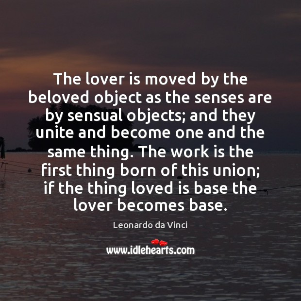 The lover is moved by the beloved object as the senses are Leonardo da Vinci Picture Quote
