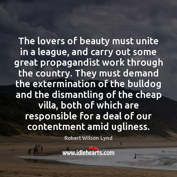 The lovers of beauty must unite in a league, and carry out Robert Wilson Lynd Picture Quote