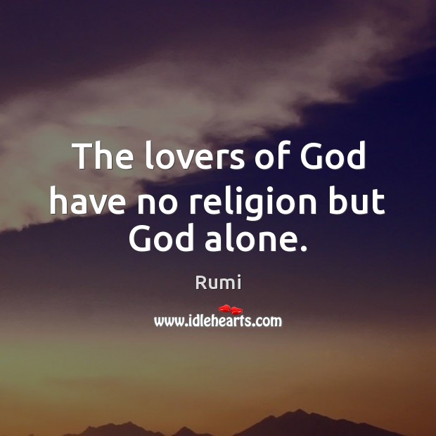 The lovers of God have no religion but God alone. Image
