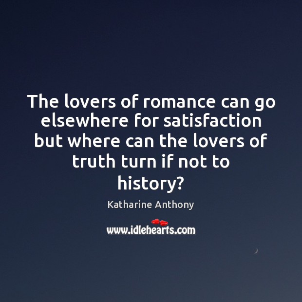 The lovers of romance can go elsewhere for satisfaction but where can Katharine Anthony Picture Quote