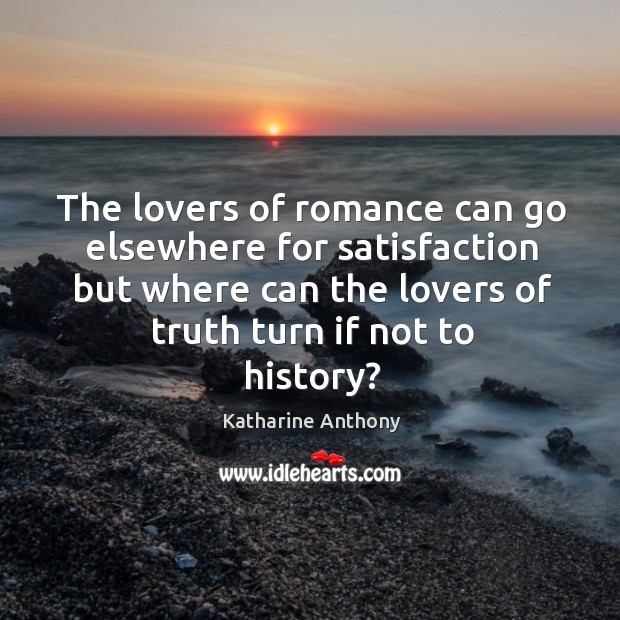 The lovers of romance can go elsewhere for satisfaction but where Katharine Anthony Picture Quote