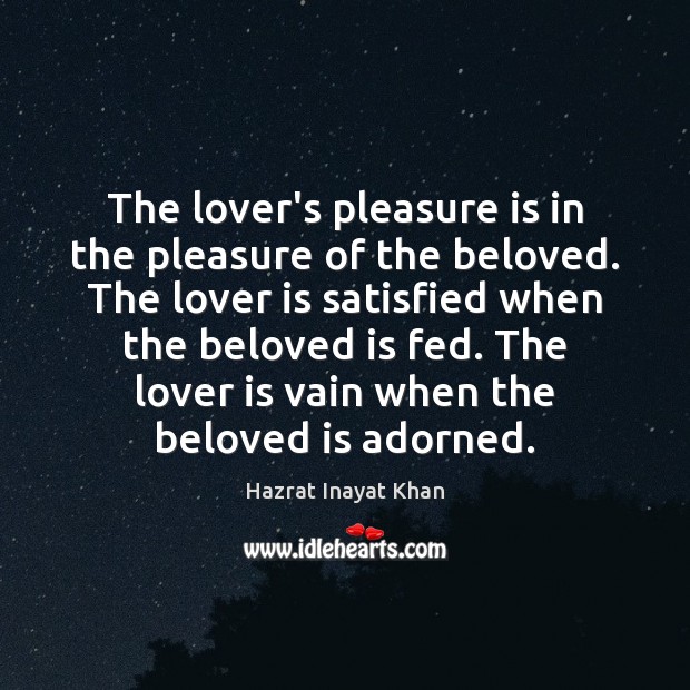 The lover’s pleasure is in the pleasure of the beloved. The lover Hazrat Inayat Khan Picture Quote