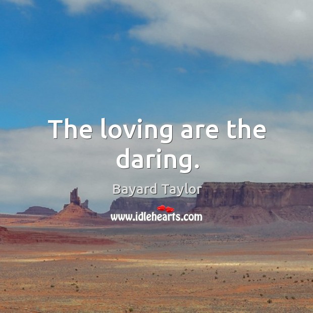 The loving are the daring. Image
