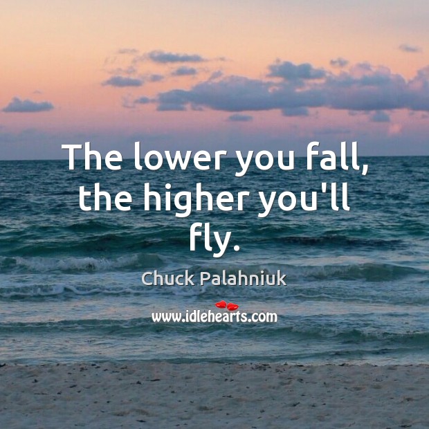 The lower you fall, the higher you’ll fly. Image