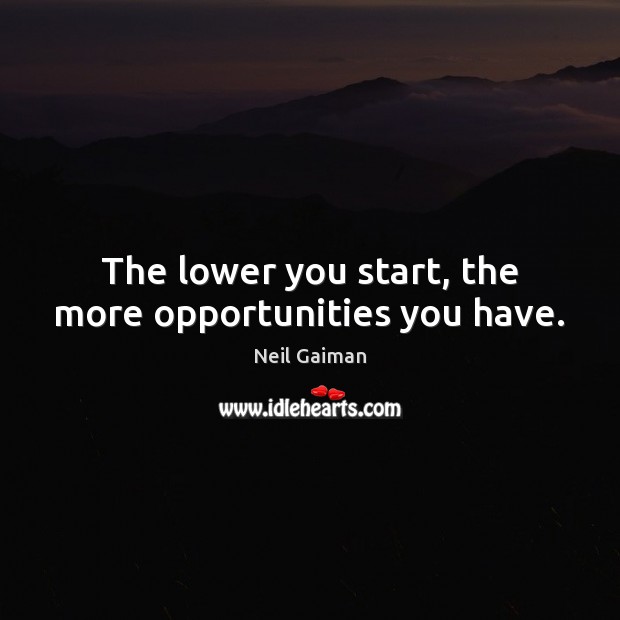 The lower you start, the more opportunities you have. Image