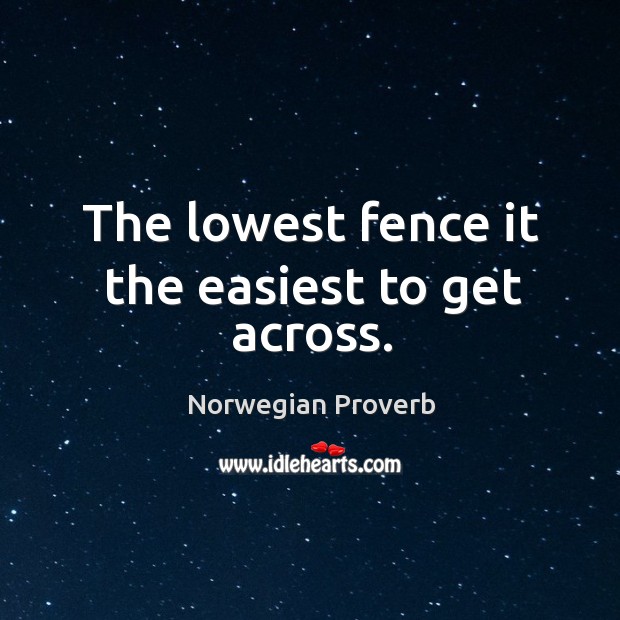 The lowest fence it the easiest to get across. Norwegian Proverbs Image