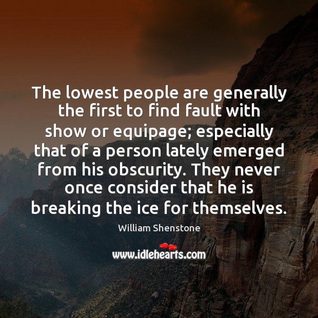The lowest people are generally the first to find fault with show William Shenstone Picture Quote