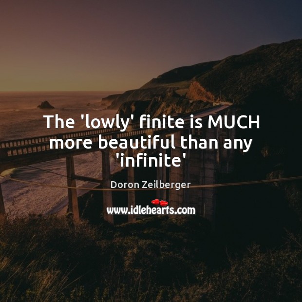 The ‘lowly’ finite is MUCH more beautiful than any ‘infinite’ Doron Zeilberger Picture Quote