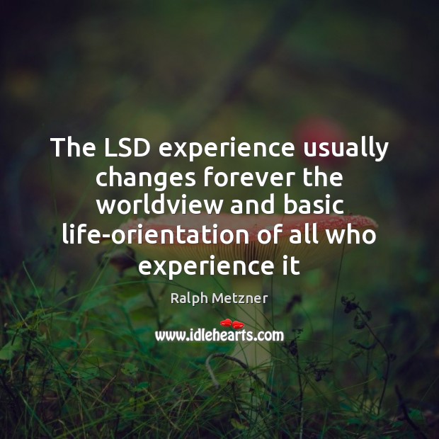 The LSD experience usually changes forever the worldview and basic life-orientation of Image